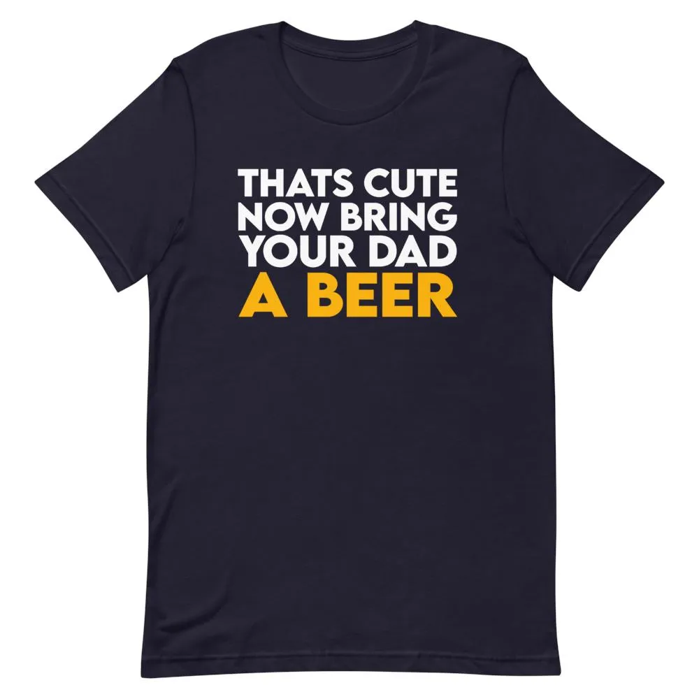 Bring Your Dad A Beer Shirt