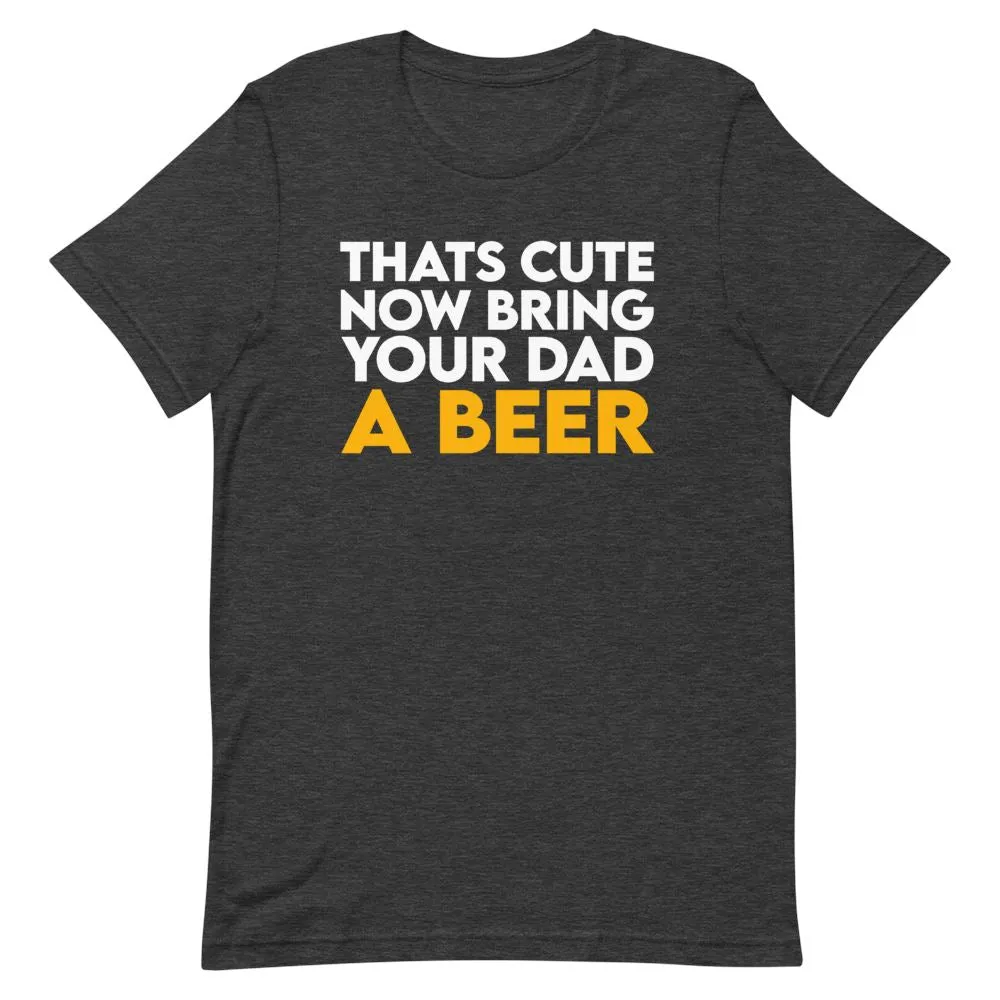 Bring Your Dad A Beer Shirt