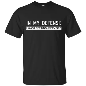In My Defense, I Was Left Unsupervised shirt, sweater
