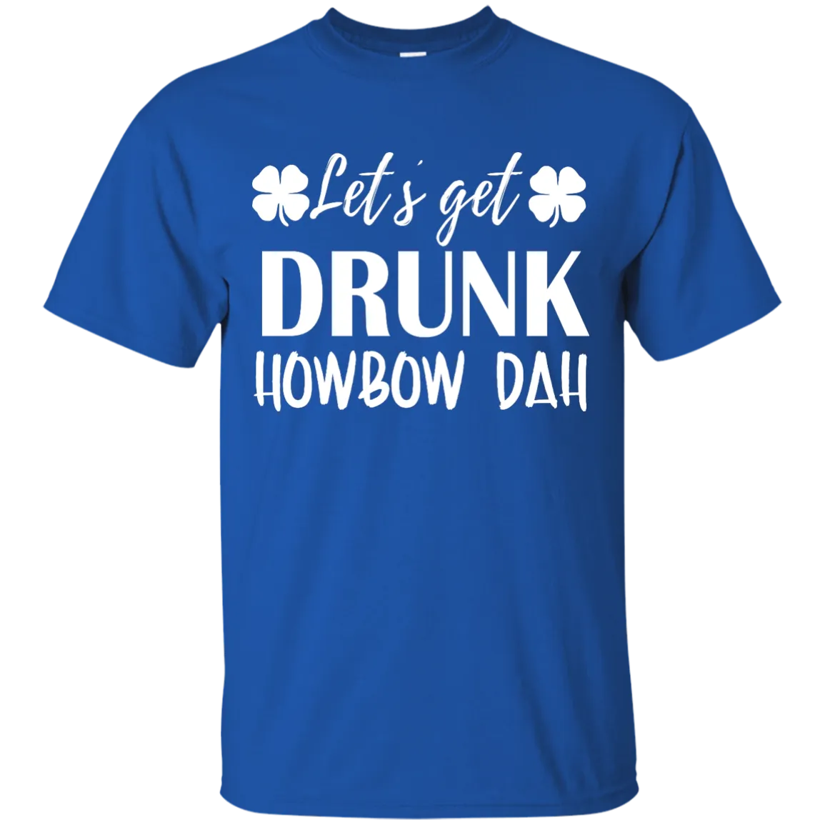 Let's Get Drunk Howbow Dah shirt
