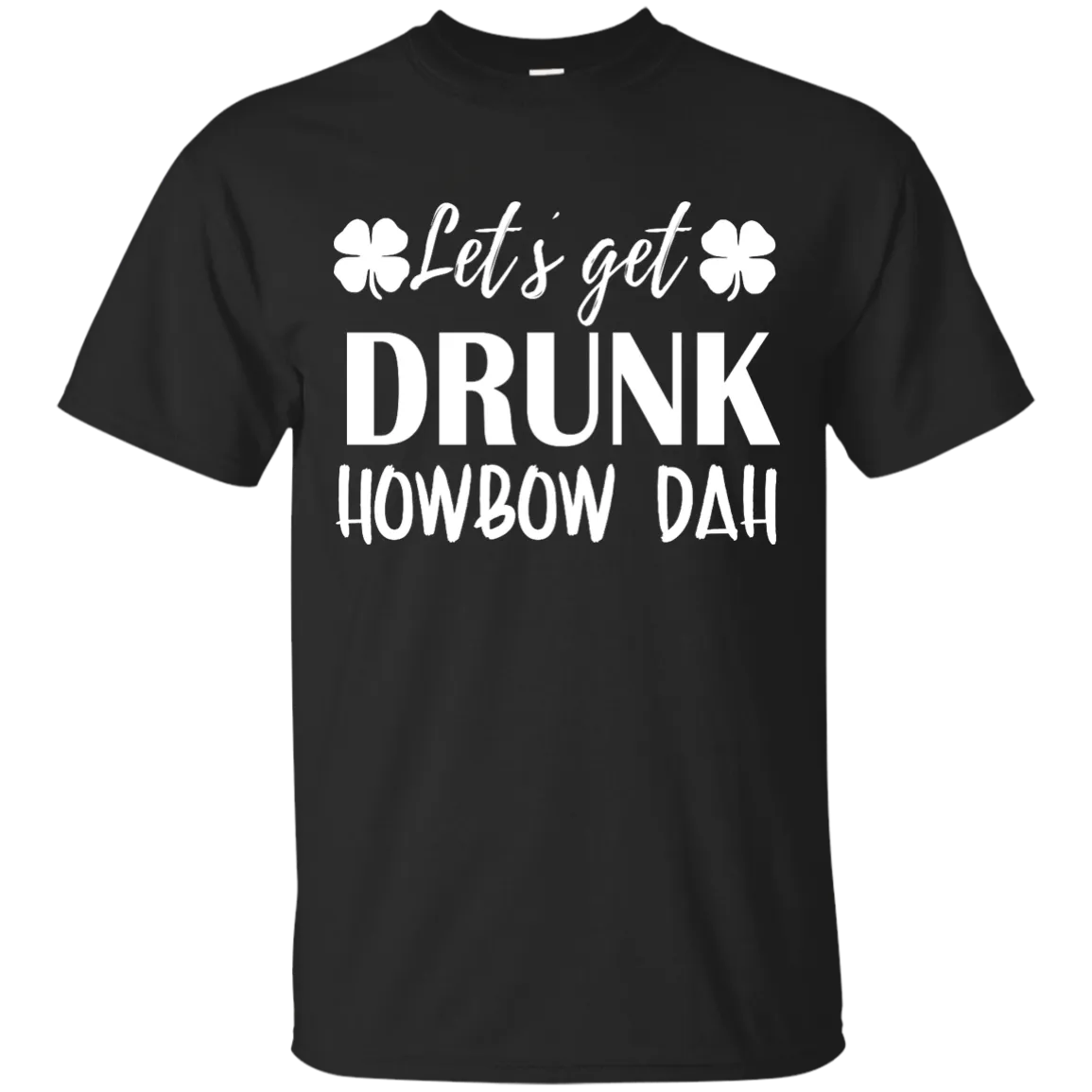 Let's Get Drunk Howbow Dah shirt