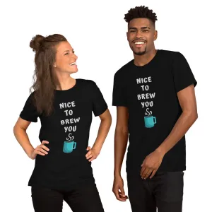 Nice To Brew You T-Shirt