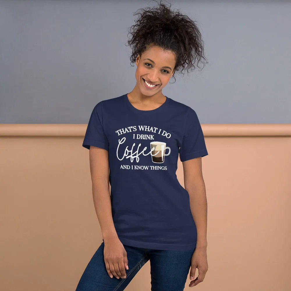 That's What I Do I Drink Coffee And I Know Things T-Shirt