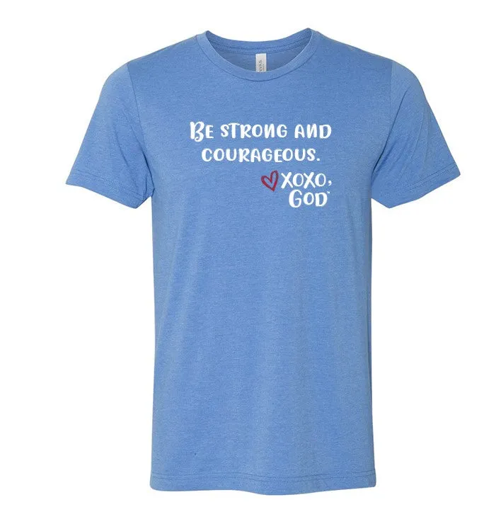Unisex Tee - Be Strong and Courageous.